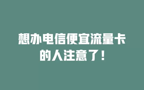 想办电信便宜流量卡的人注意了！