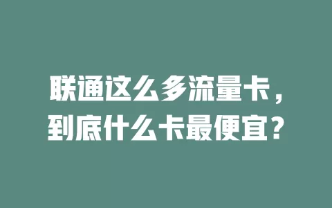 联通这么多流量卡，到底什么卡最便宜？