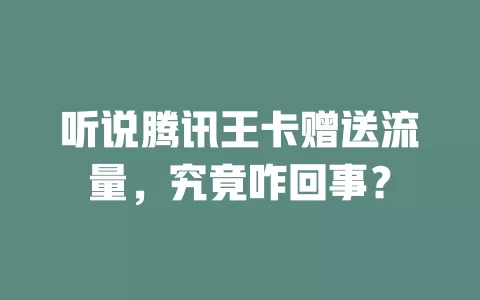 听说腾讯王卡赠送流量，究竟咋回事？