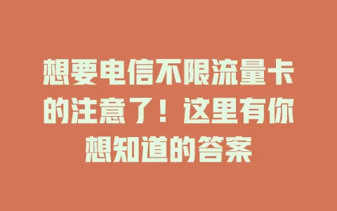 想要电信不限流量卡的注意了！这里有你想知道的答案