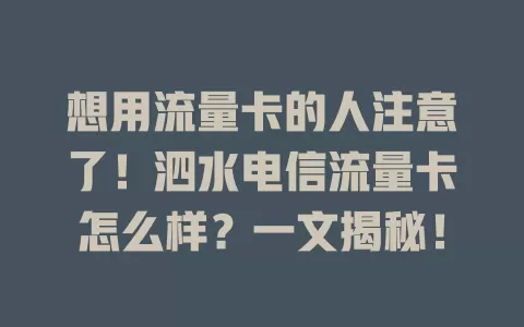 想用流量卡的人注意了！泗水电信流量卡怎么样？一文揭秘！