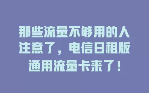 那些流量不够用的人注意了，电信日租版通用流量卡来了！