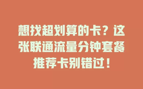 想找超划算的卡？这张联通流量分钟套餐推荐卡别错过！