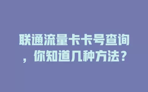 联通流量卡卡号查询，你知道几种方法？