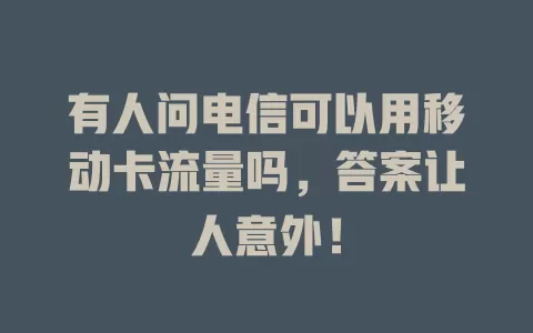 有人问电信可以用移动卡流量吗，答案让人意外！