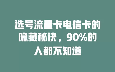 选号流量卡电信卡的隐藏秘诀，90%的人都不知道