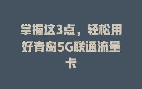 掌握这3点，轻松用好青岛5G联通流量卡