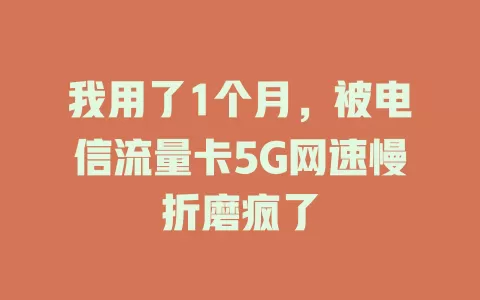 我用了1个月，被电信流量卡5G网速慢折磨疯了