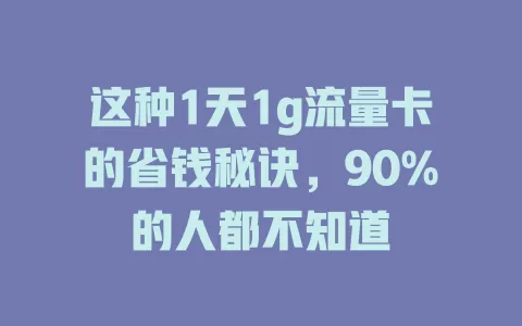 这种1天1g流量卡的省钱秘诀，90%的人都不知道