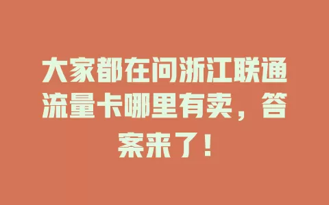 大家都在问浙江联通流量卡哪里有卖，答案来了！