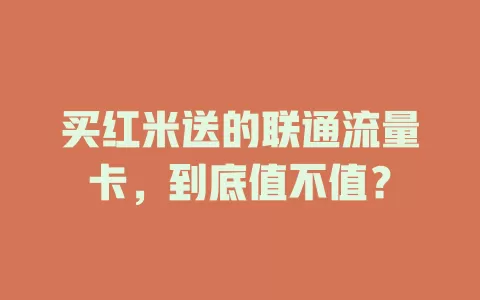 买红米送的联通流量卡，到底值不值？