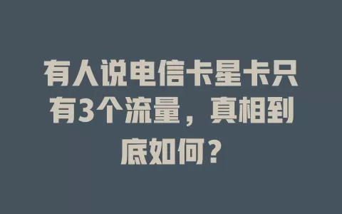有人说电信卡星卡只有3个流量，真相到底如何？