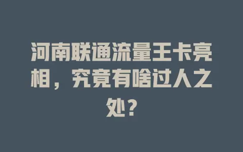 河南联通流量王卡亮相，究竟有啥过人之处？