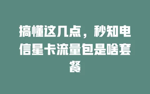 搞懂这几点，秒知电信星卡流量包是啥套餐