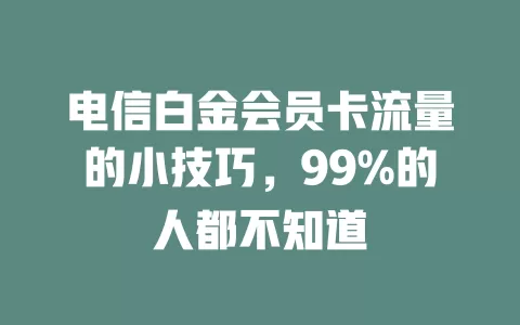电信白金会员卡流量的小技巧，99%的人都不知道