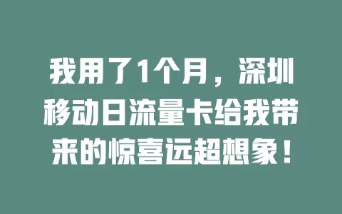 我用了1个月，深圳移动日流量卡给我带来的惊喜远超想象！