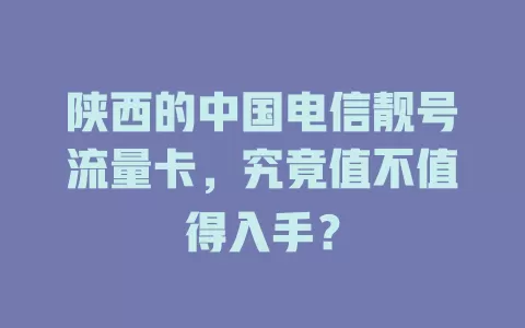陕西的中国电信靓号流量卡，究竟值不值得入手？