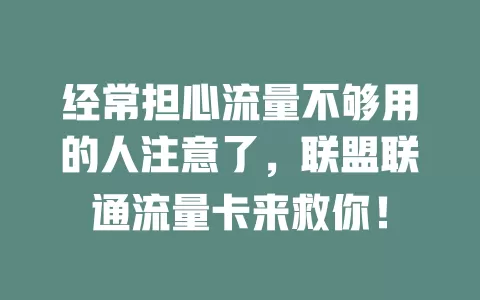 经常担心流量不够用的人注意了，联盟联通流量卡来救你！