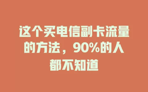 这个买电信副卡流量的方法，90%的人都不知道