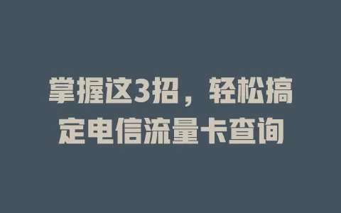 掌握这3招，轻松搞定电信流量卡查询