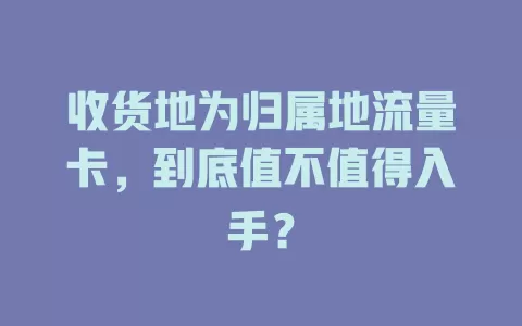 收货地为归属地流量卡，到底值不值得入手？