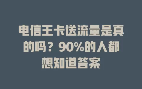 电信王卡送流量是真的吗？90%的人都想知道答案