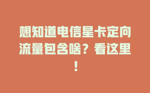 想知道电信星卡定向流量包含啥？看这里！