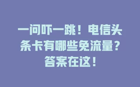 一问吓一跳！电信头条卡有哪些免流量？答案在这！