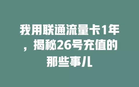 我用联通流量卡1年，揭秘26号充值的那些事儿