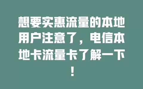 想要实惠流量的本地用户注意了，电信本地卡流量卡了解一下！