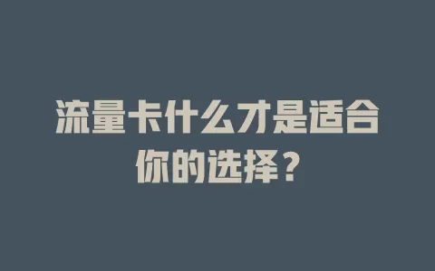 流量卡什么才是适合你的选择？