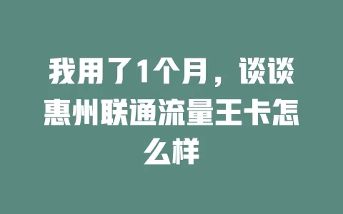 我用了1个月，谈谈惠州联通流量王卡怎么样