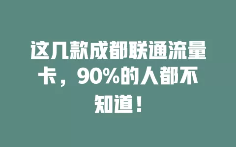 这几款成都联通流量卡，90%的人都不知道！