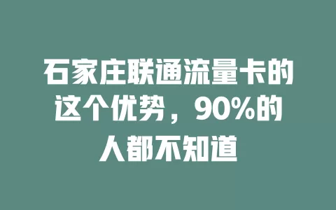 石家庄联通流量卡的这个优势，90%的人都不知道
