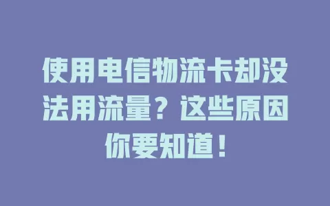 使用电信物流卡却没法用流量？这些原因你要知道！