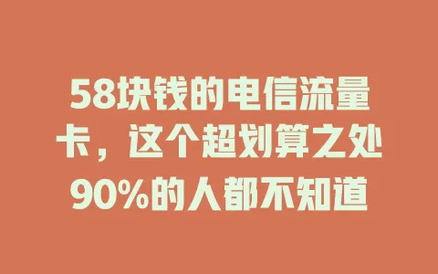58块钱的电信流量卡，这个超划算之处90%的人都不知道