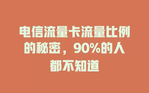 电信流量卡流量比例的秘密，90%的人都不知道