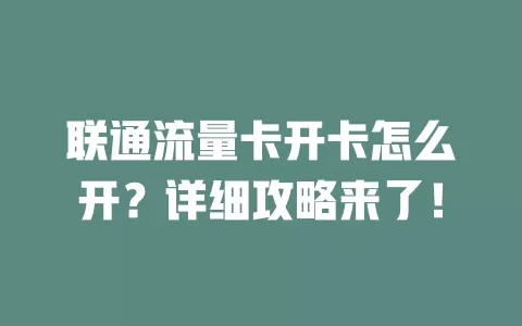 联通流量卡开卡怎么开？详细攻略来了！