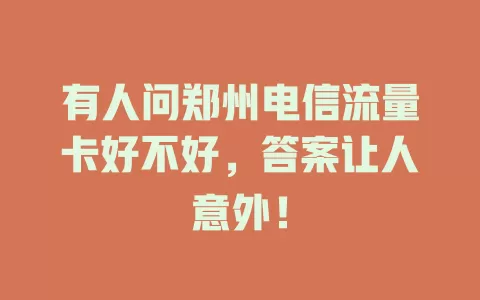 有人问郑州电信流量卡好不好，答案让人意外！