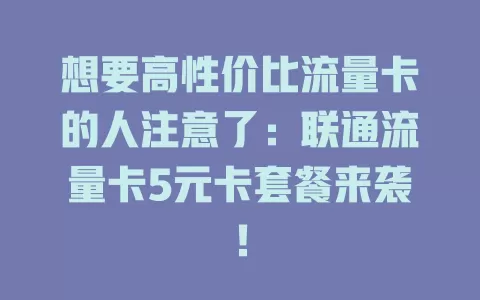 想要高性价比流量卡的人注意了：联通流量卡5元卡套餐来袭！