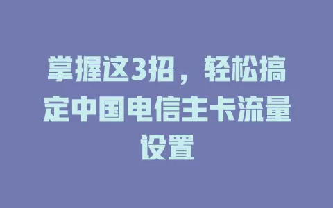 掌握这3招，轻松搞定中国电信主卡流量设置