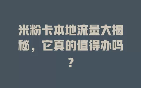 米粉卡本地流量大揭秘，它真的值得办吗？