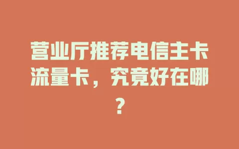 营业厅推荐电信主卡流量卡，究竟好在哪？