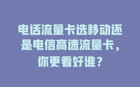电话流量卡选移动还是电信高速流量卡，你更看好谁？