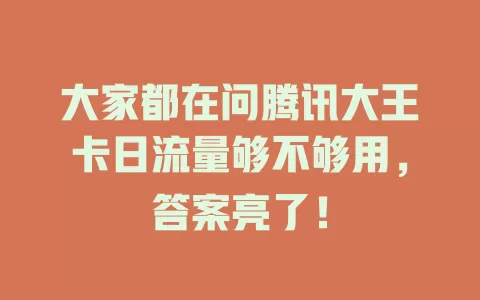 大家都在问腾讯大王卡日流量够不够用，答案亮了！