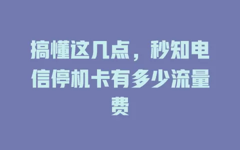 搞懂这几点，秒知电信停机卡有多少流量费
