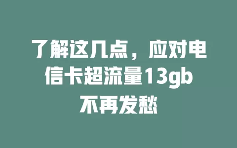 了解这几点,应对电信卡超流量13gb不再发愁