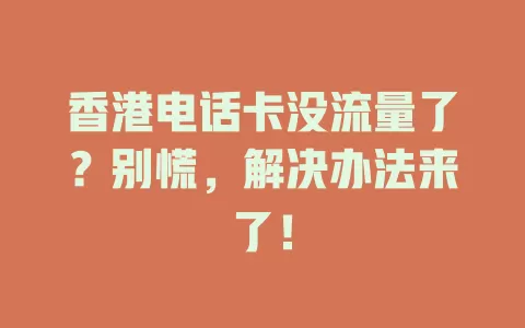 香港电话卡没流量了？别慌，解决办法来了！