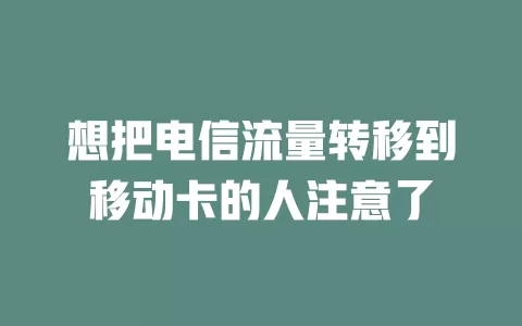 想把电信流量转移到移动卡的人注意了