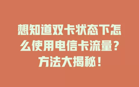想知道双卡状态下怎么使用电信卡流量？方法大揭秘！